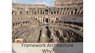 Framework Architecture
Why?Copyright © 2016 by Zeb Mason
 