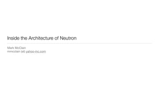 Inside the Architecture of Neutron
Mark McClain

mmcclain (at) yahoo-inc.com
 