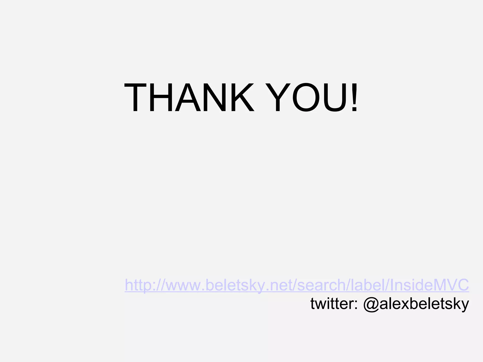 THANK YOU! http://www.beletsky.net/search/label/InsideMVC twitter: @alexbeletsky 