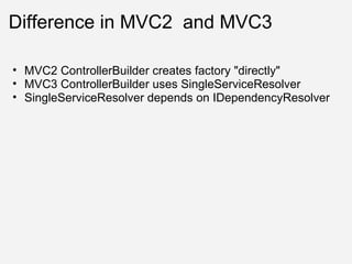 Difference in MVC2  and MVC3 MVC2 ControllerBuilder creates factory &quot;directly&quot; MVC3 ControllerBuilder uses SingleServiceResolver SingleServiceResolver depends on IDependencyResolver 
