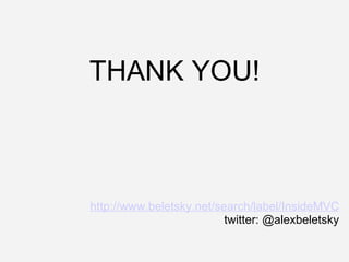 THANK YOU! http://www.beletsky.net/search/label/InsideMVC twitter: @alexbeletsky 