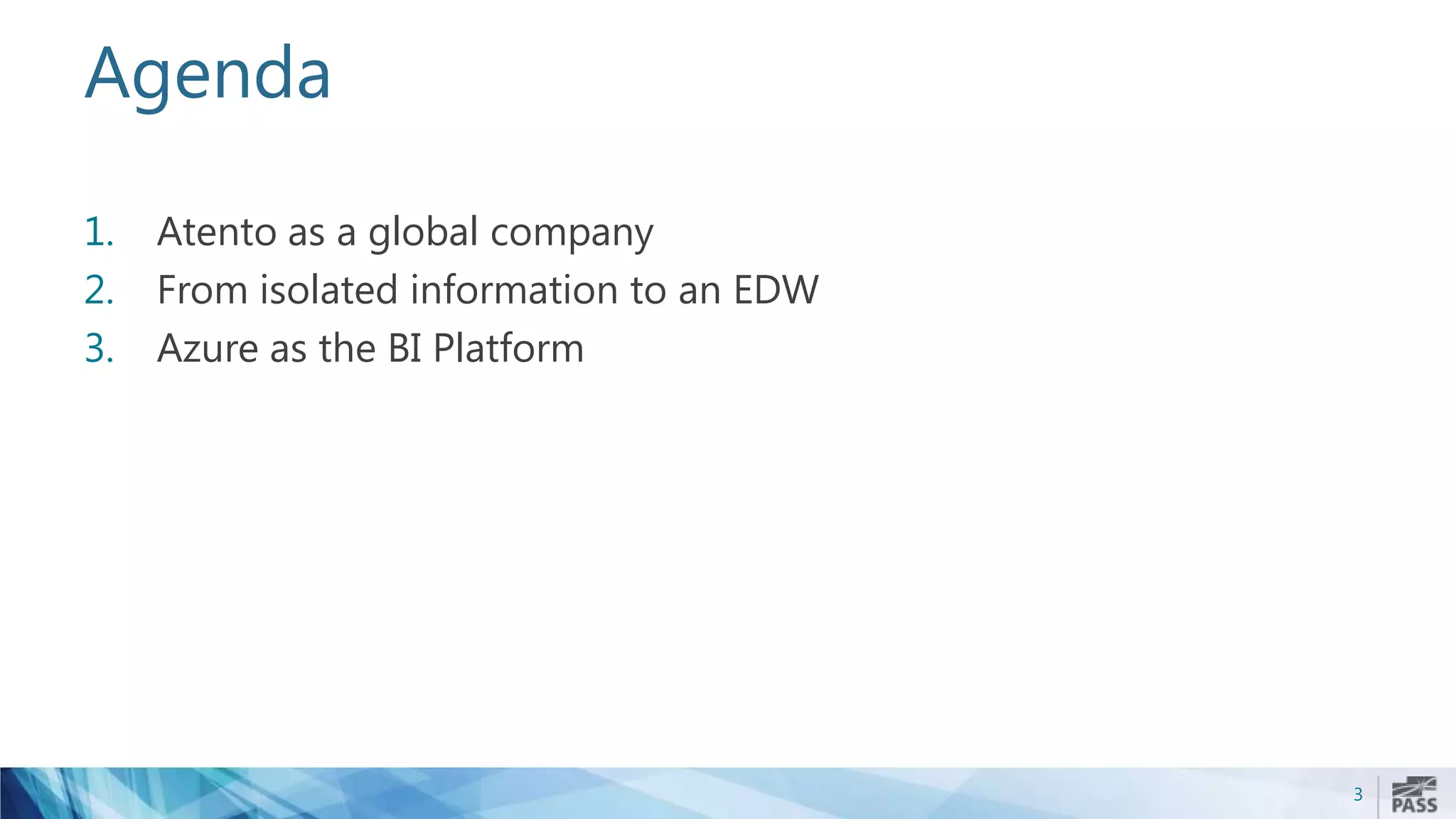 Agenda
1. Atento as a global company
2. From isolated information to an EDW
3. Azure as the BI Platform
3
 
