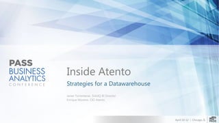 April 10-12 | Chicago, IL
Inside Atento
Strategies for a Datawarehouse
Javier Torrenteras. SolidQ BI Director
Enrique Moreno. CIO Atento
 