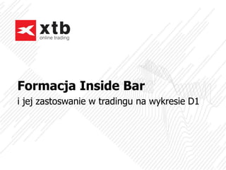 i jej zastoswanie w tradingu na wykresie D1
Formacja Inside Bar
 