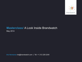 Masterclass/ A Look Inside Brandwatch
Iris Vermeren iris@brandwatch.com | Tel: +1 212 229 2240
May 2014
 
