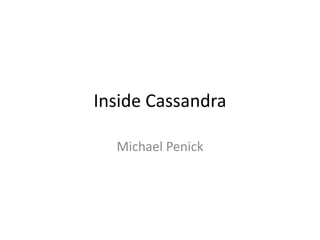 Inside Cassandra
Michael Penick
 