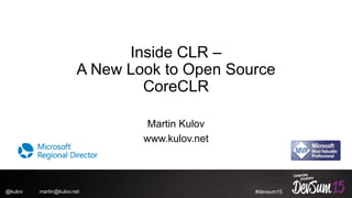 #devsum15
Inside CLR –
A New Look to Open Source
CoreCLR
Martin Kulov
www.kulov.net
@kulov martin@kulov.net
 
