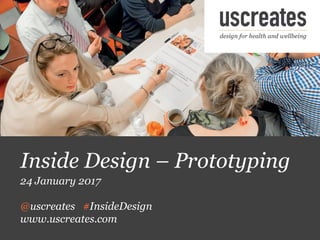 Inside Design – Prototyping
24 January 2017
@uscreates #InsideDesign
www.uscreates.com
 