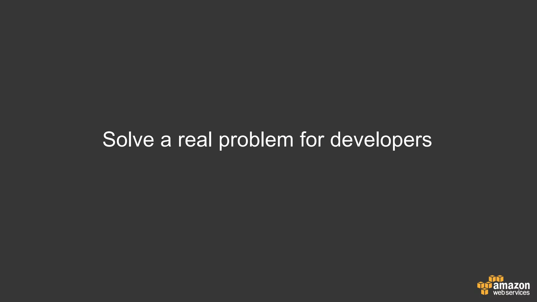 Solve a real problem for developers
 