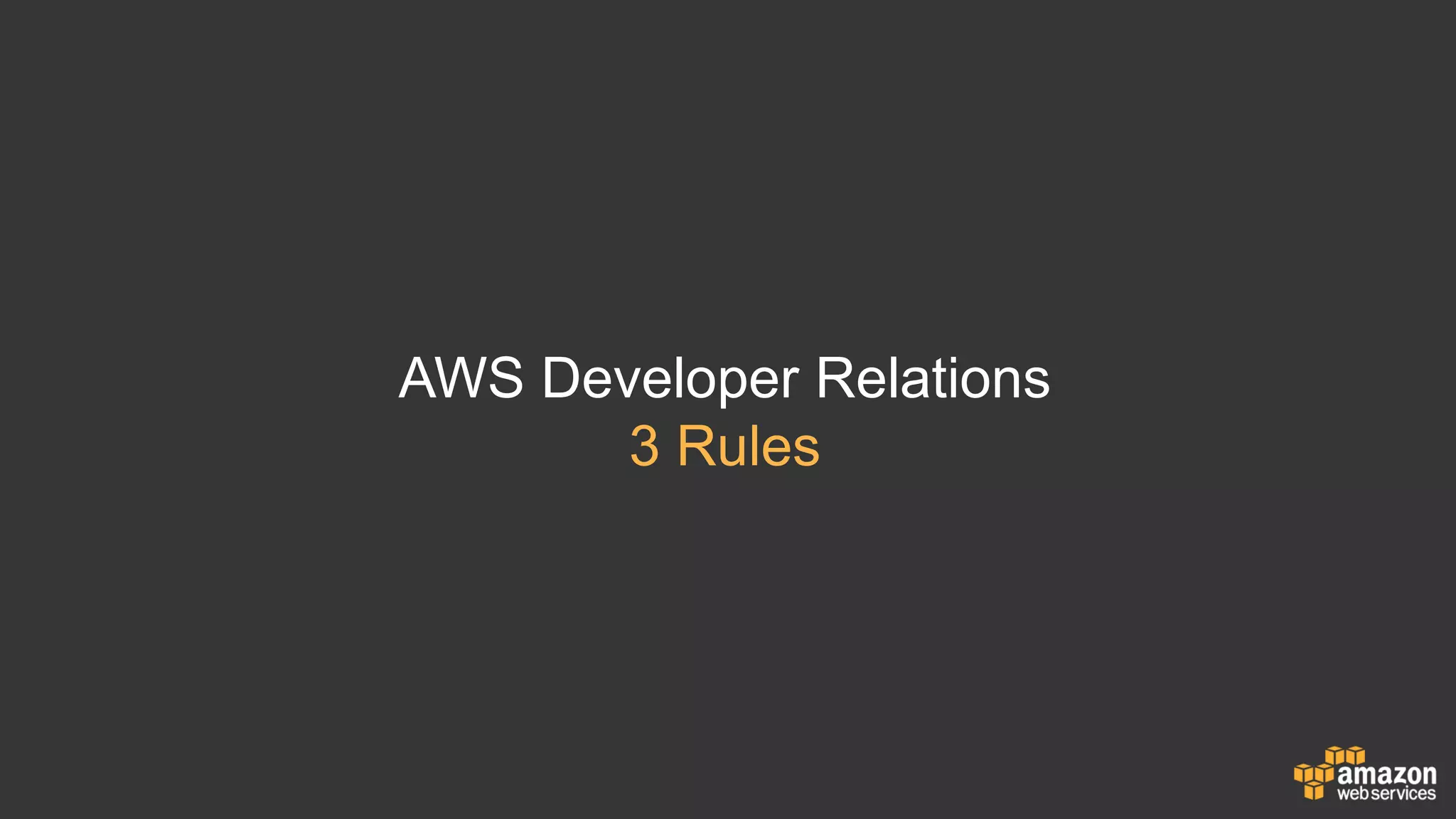 AWS Developer Relations
3 Rules
 