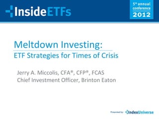 Meltdown Investing:
ETF Strategies for Times of Crisis

 Jerry A. Miccolis, CFA®, CFP®, FCAS
 Chief Investment Officer, Brinton Eaton
 