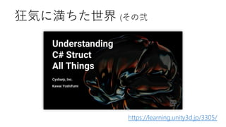 狂気に満ちた世界 (その弐
https://learning.unity3d.jp/3305/
 