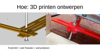Hoe: 3D printen ontwerpen
FreeCAD + veel Youtube + veel proberen
 