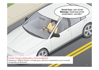 Ganhe Tempo utilizando o Text-to-Speech
Enquanto o “Mobile Worker” se dirige para o próximo compromisso, ouve os emails
no aparelho de Bluetooth.
                                           comercial@logicamix.pt                 10
 