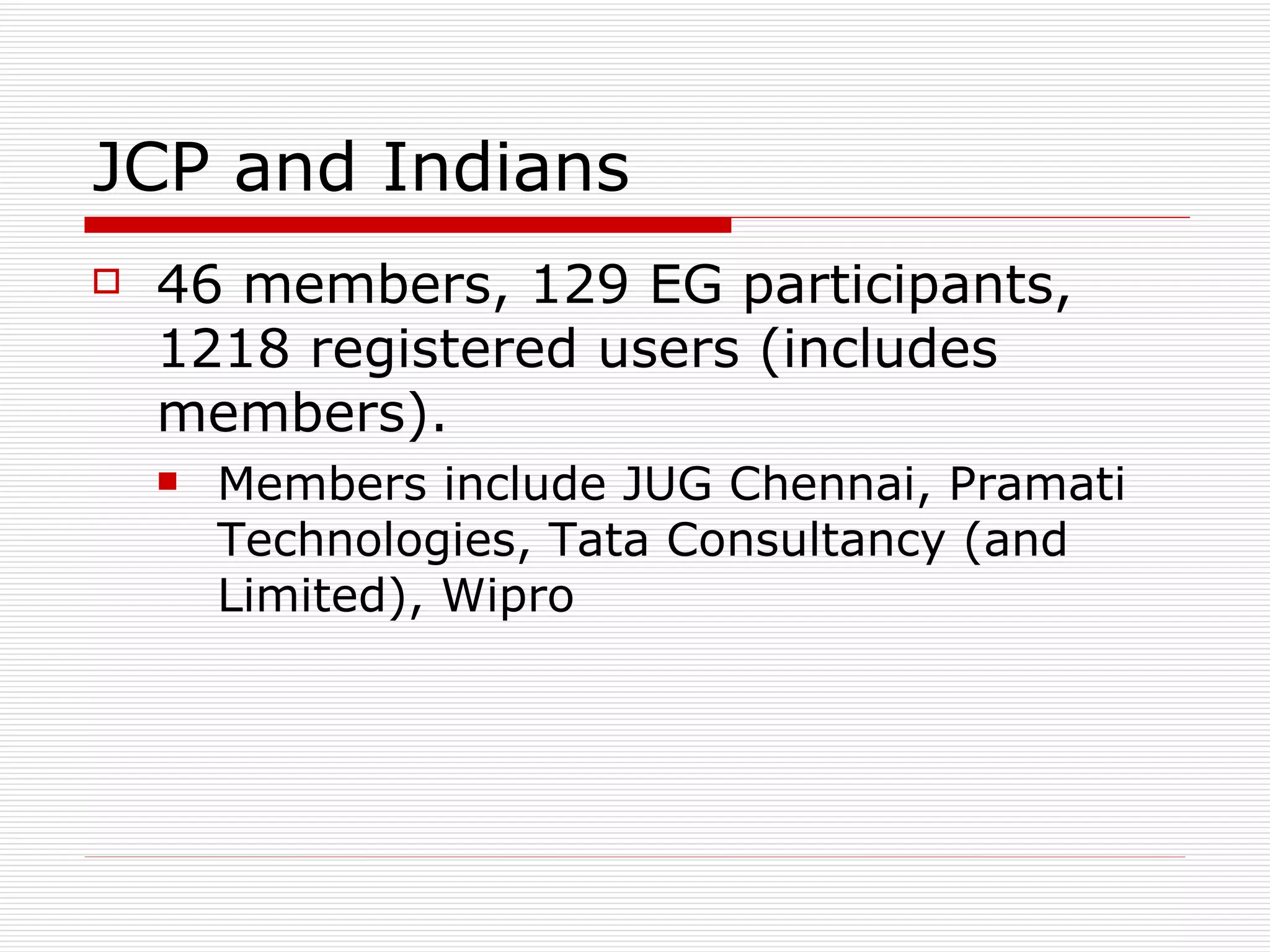 JCP and Indians 46 members, 129 EG participants, 1218 registered users (includes members). Members include JUG Chennai, Pramati Technologies, Tata Consultancy (and Limited), Wipro 