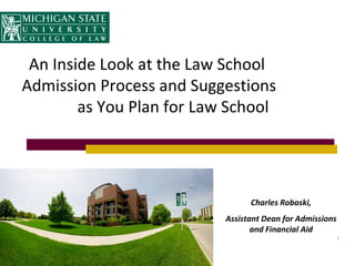 An Inside Look at the Law School  Admission Process and Suggestions  as You Plan for Law School Charles Roboski, Assistant Dean for Admissions and Financial Aid 