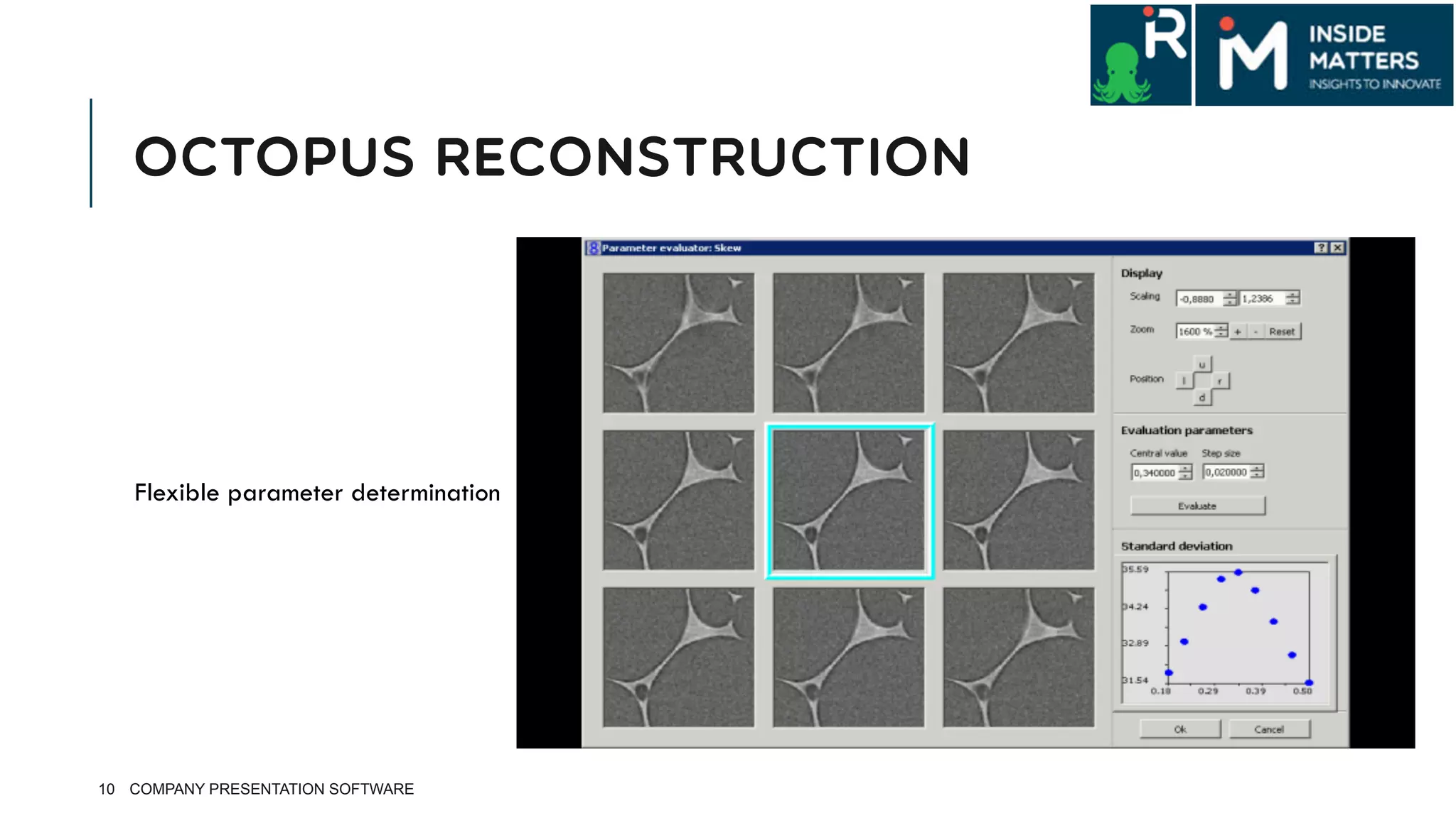 OCTOPUS RECONSTRUCTION
10 COMPANY PRESENTATION SOFTWARE
Flexible parameter determination
 