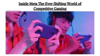 Inside Meta The Ever Shifting World of
Competitive Gaming
Written By: Mythical-Nero-67
 