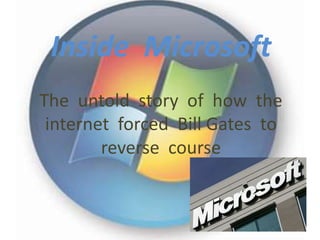Inside  MicrosoftThe  untold  story  of  how  the  internet  forced  Bill Gates  to  reverse  course 