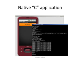 Native “C” application




        Unlocking Android
 