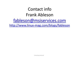 Contact info
        Frank Ableson
  fableson@msiservices.com
http://www.linux-mag.com/blogs/fableson




               Unlocking Android
 