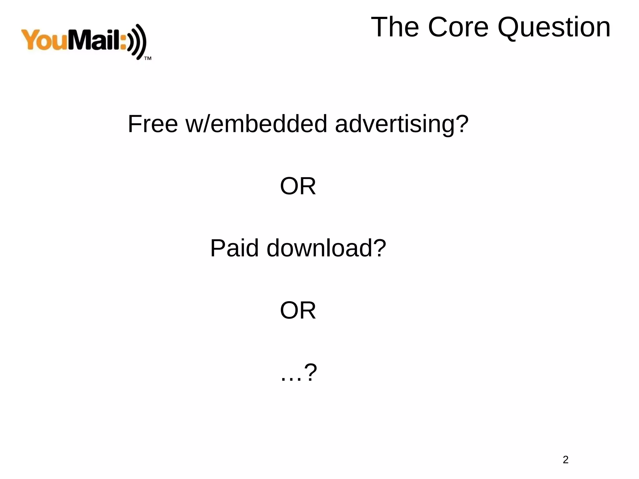 The Core Question Free w/embedded advertising? OR Paid download? OR … ? 