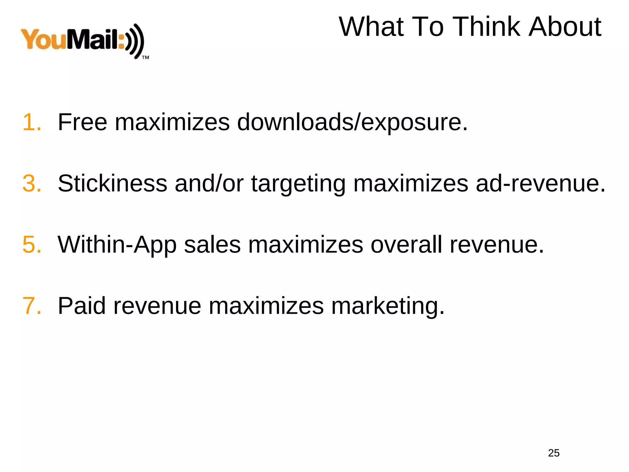 What To Think About Free maximizes downloads/exposure. Stickiness and/or targeting maximizes ad-revenue. Within-App sales maximizes overall revenue. Paid revenue maximizes marketing. 