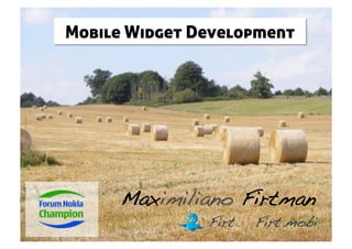 Mobile Widget Development




      Maximiliano Firtman!
               Firt!   Firt.mobi!
 