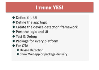 I think YES!

     Deﬁne the UI 

      Deﬁne the app logic 

       Create the device detec0on framework 

        Port t...