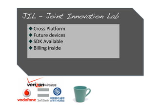 JIL – Joint Innovation Lab!
 
     Cross Plaform 
 
      Future devices 
 
       SDK Available 
 
        Billing inside 
 
