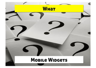 What




Mobile Widgets
 