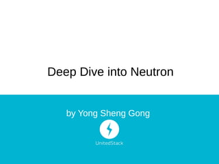 Deep Dive into Neutron
by Yong Sheng Gong

 