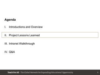Agenda

I.   Introductions and Overview

II. Project Lessons Learned

III. Intranet Walkthrough

IV. Q&A




                                  8
 