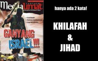 hanya ada 2 kata!
KHILAFAH
&
JIHAD
 