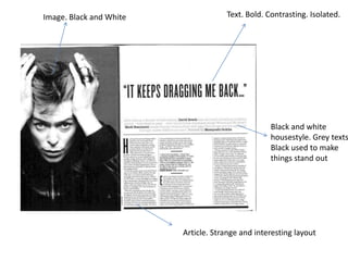 Image. Black and White               Text. Bold. Contrasting. Isolated.




                                                  Black and white
                                                  housestyle. Grey texts
                                                  Black used to make
                                                  things stand out




                         Article. Strange and interesting layout
 
