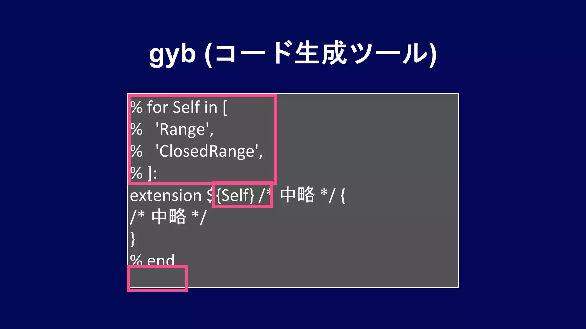 gyb (コード生成ツール)
% for Self in [
% 'Range',
% 'ClosedRange',
% ]:
extension ${Self} /* 中略 */ {
/* 中略 */
}
% end
 