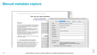 Apache Atlas as an open innovation platform for metadata management and governance17
Manual metadata capture
 