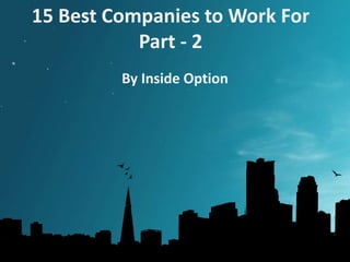 15 Best Companies to Work For
Part - 2
By Inside Option
 