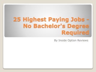 25 Highest Paying Jobs -
No Bachelor's Degree
Required
By Inside Option Reviews
 