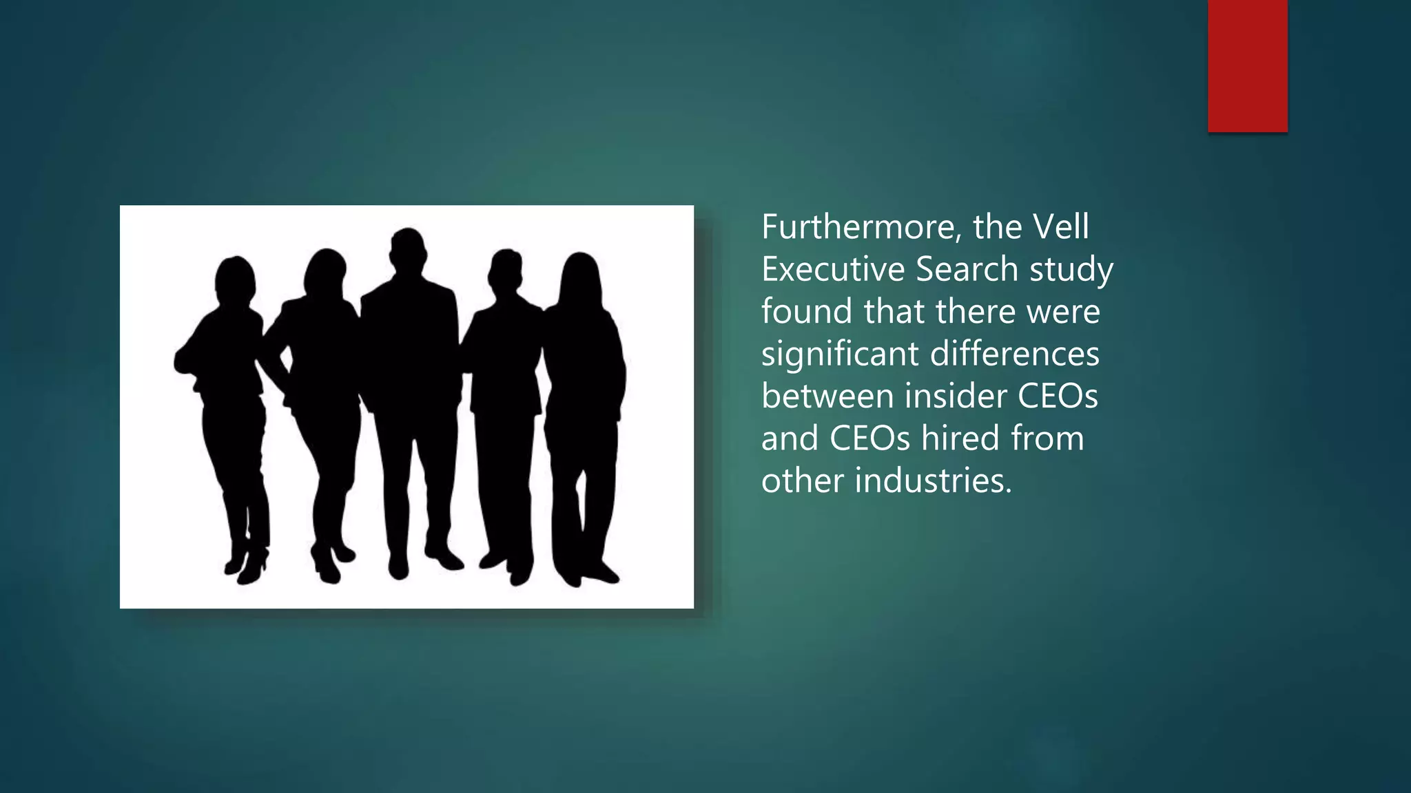Furthermore, the Vell
Executive Search study
found that there were
significant differences
between insider CEOs
and CEOs hired from
other industries.