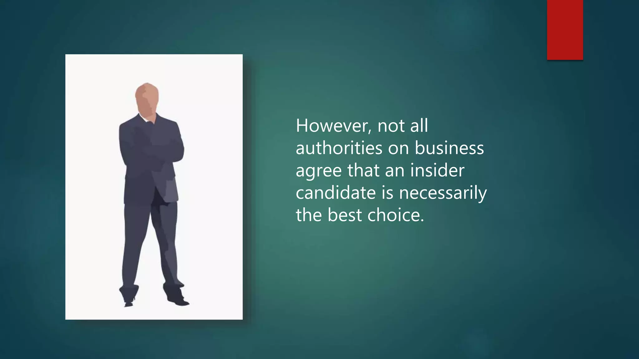 However, not all
authorities on business
agree that an insider
candidate is necessarily
the best choice.