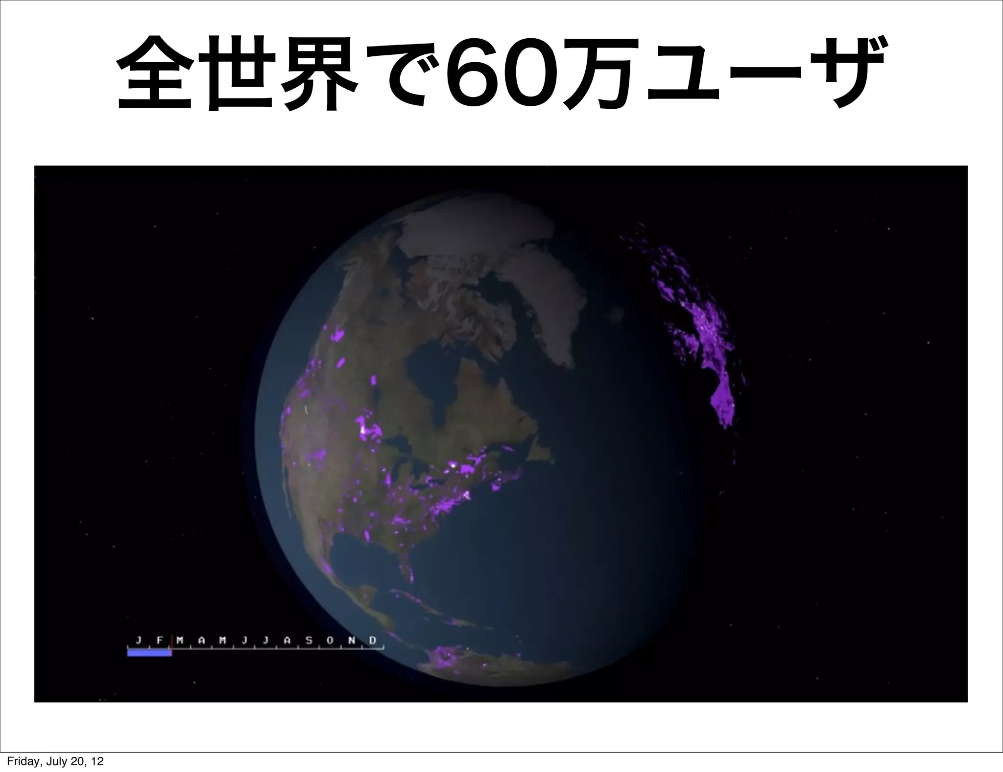 全世界で60万ユーザ




Friday, July 20, 12
 