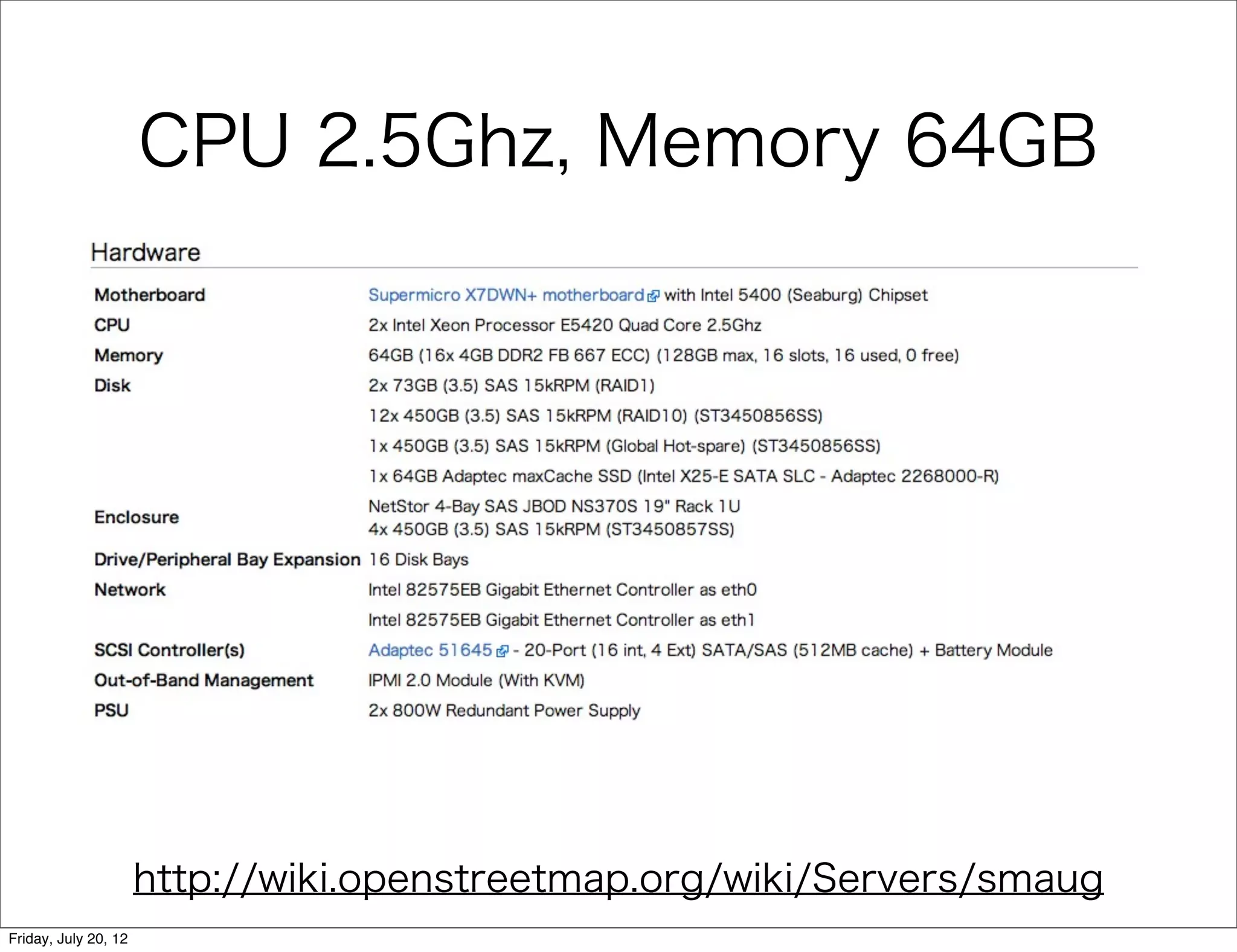 CPU 2.5Ghz, Memory 64GB




                      http://wiki.openstreetmap.org/wiki/Servers/smaug
Friday, July 20, 12
 