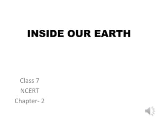 INSIDE OUR EARTH
Class 7
NCERT
Chapter- 2
 