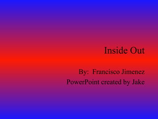 Inside Out By:  Francisco Jimenez PowerPoint created by Jake 