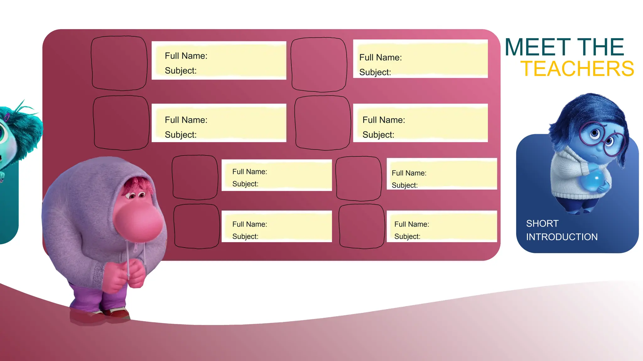 MEET THE
TEACHERS
Full Name:
Subject:
Full Name:
Subject:
Full Name:
Subject:
Full Name:
Subject:
Full Name:
Subject:
Full Name:
Subject:
Full Name:
Subject:
Full Name:
Subject:
SHORT
INTRODUCTION
 