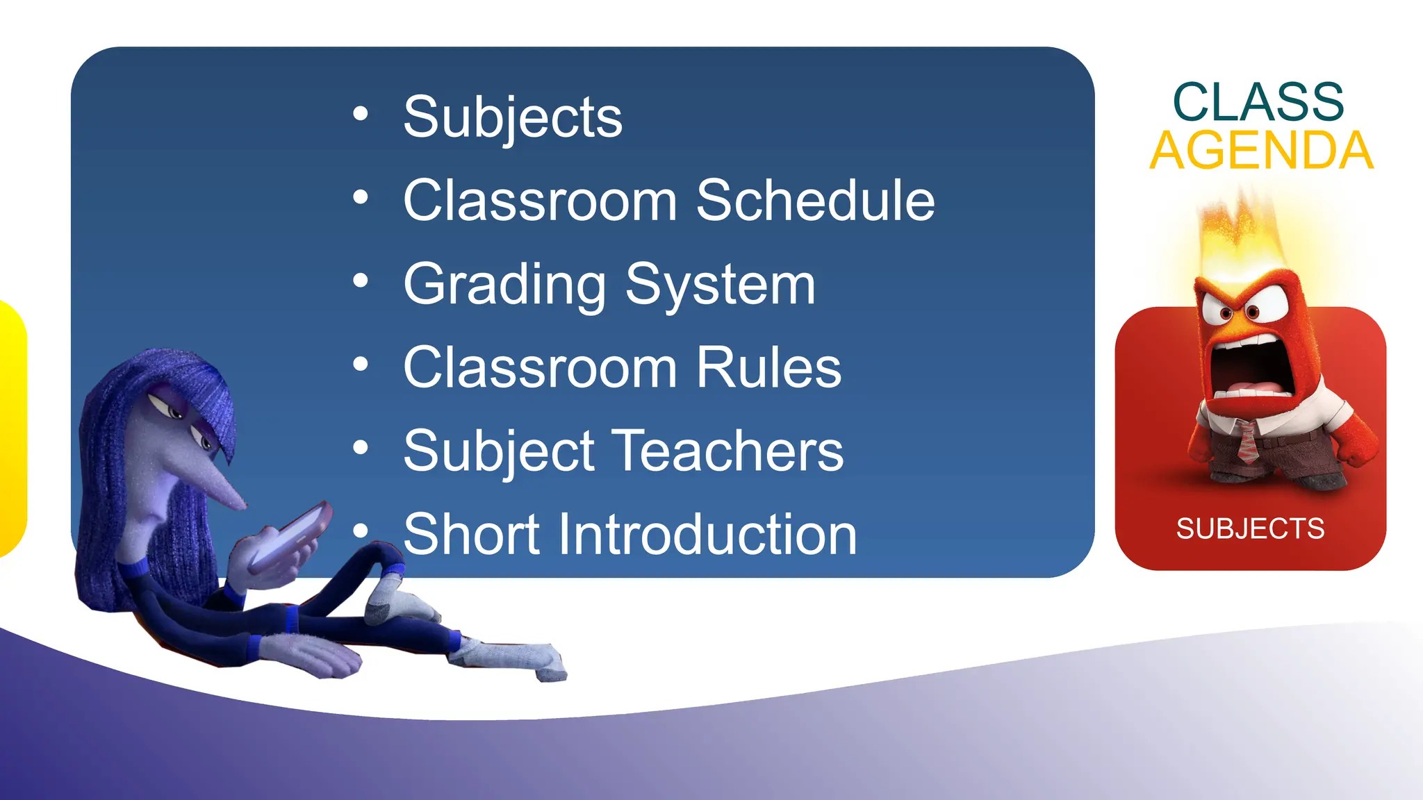 • Subjects
• Classroom Schedule
• Grading System
• Classroom Rules
• Subject Teachers
• Short Introduction SUBJECTS
CLASS
AGENDA
 