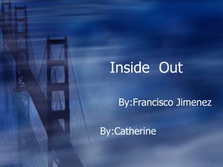 Inside  Out  By:Francisco Jimenez By:Catherine 