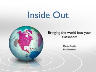 Inside Out Bringing the world into your classroom Marlo Gaddis Evan Herreid 