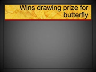 Wins drawing prize for
butterfly